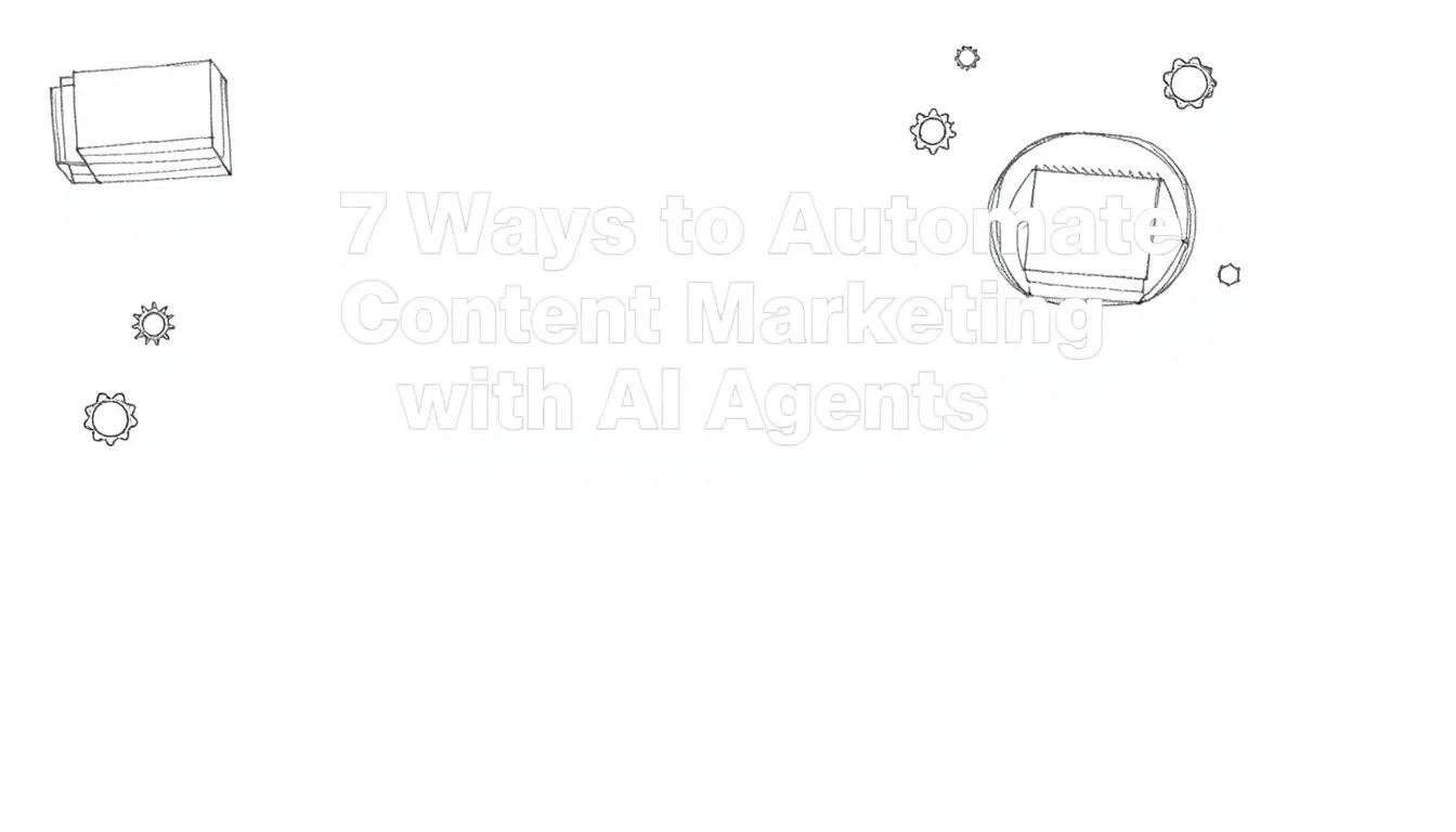7 SMART WAYS TO AUTOMATE CONTENT MARKETING WITH AI AGENTS