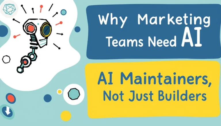 WHY MARKETING TEAMS NEED AI MAINTAINERS, NOT JUST BUILDERS